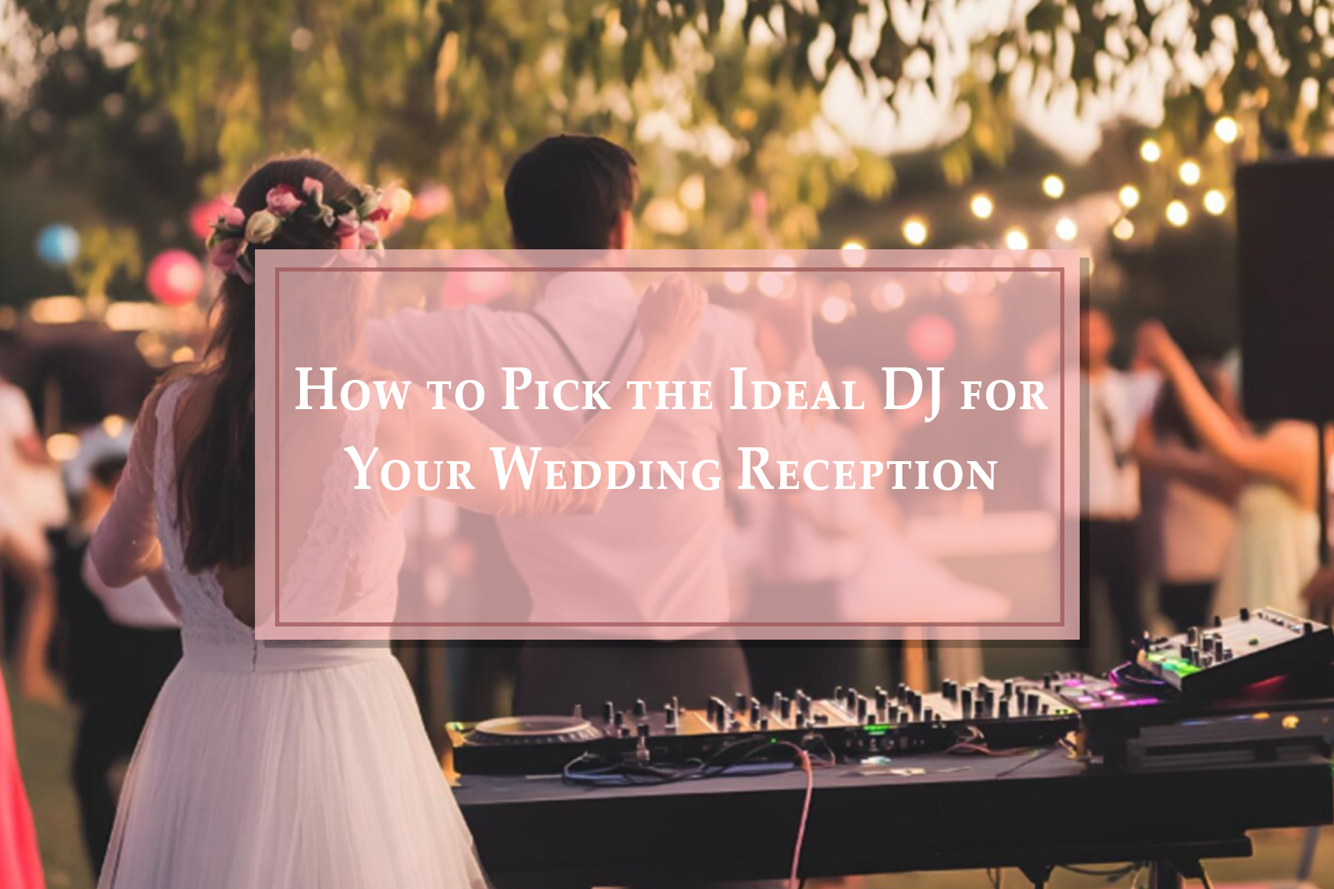 How to Pick the Ideal DJ for Your Wedding Reception