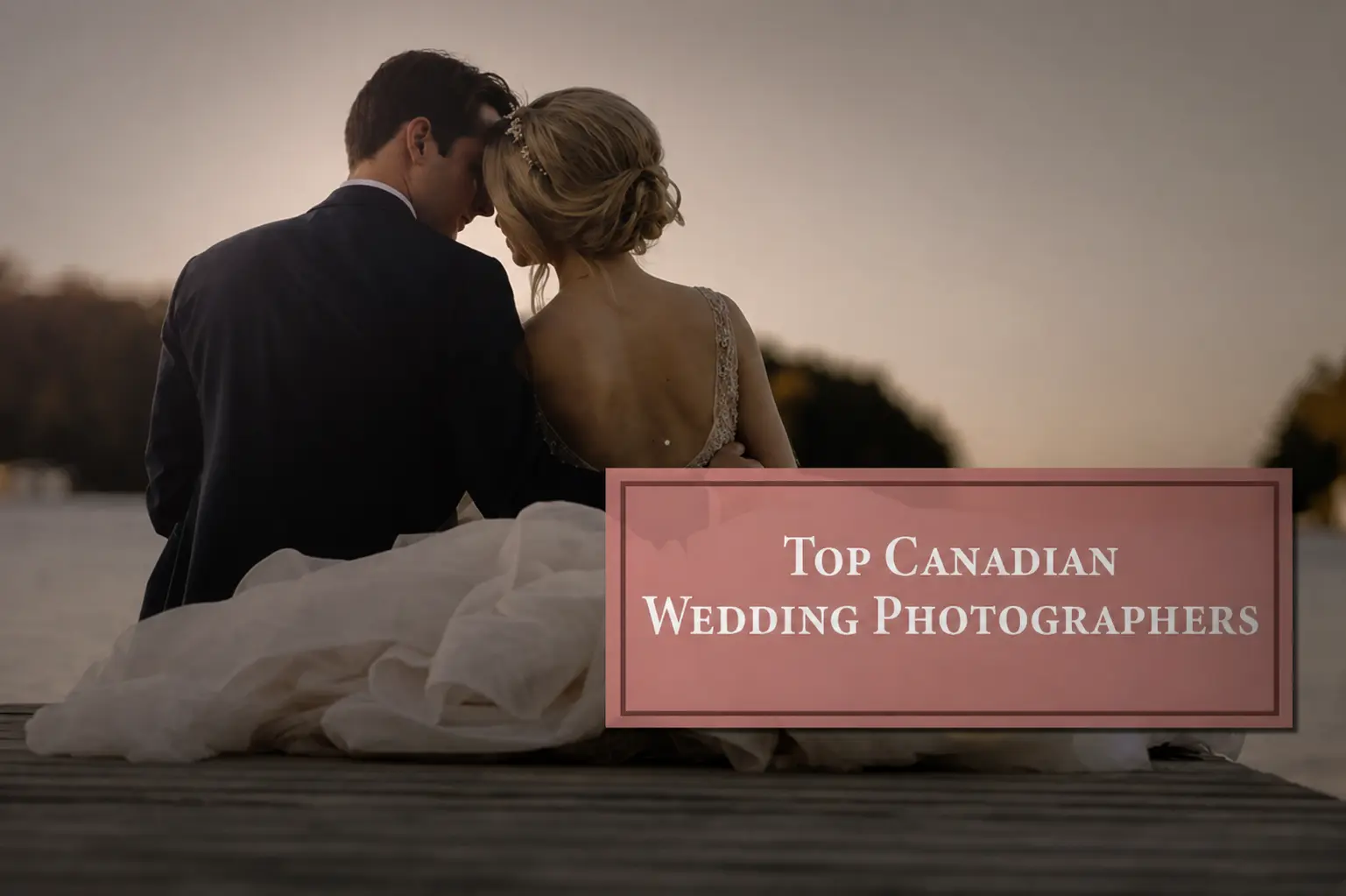 Top 10 Wedding Photographers in Canada Who Capture Timeless Memories