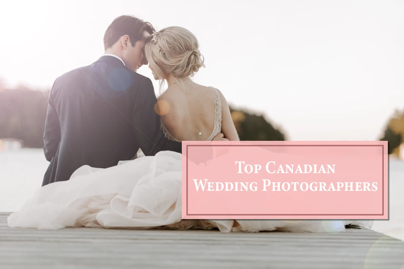 Top 10 Wedding Photographers in Canada Who Capture Timeless Memories